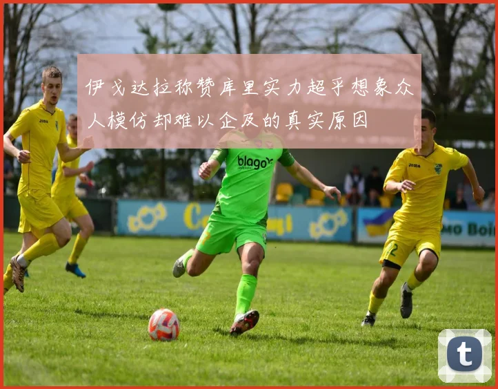 伊戈达拉称赞库里实力超乎想象众人模仿却难以企及的真实原因