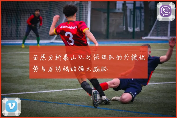 苗原分析泰山队对保级队的外援优势与后防线的强大威胁